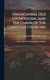 Anglicanism Old Catholicism And The Union Of The Christian Churches by Cesare Tondini De Quarenghi, Hardcover | Indigo Chapters