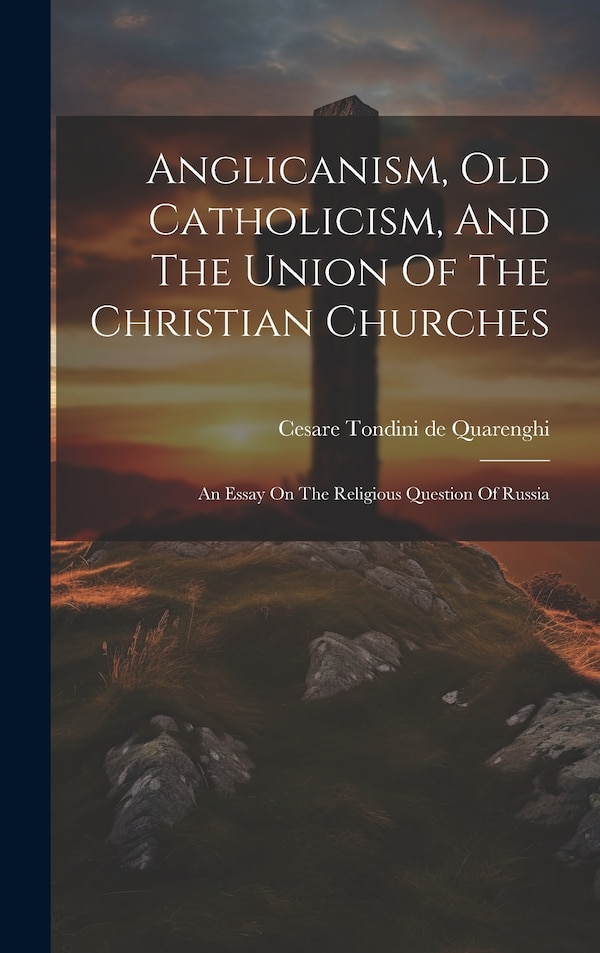 Anglicanism Old Catholicism And The Union Of The Christian Churches by Cesare Tondini De Quarenghi, Hardcover | Indigo Chapters