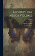 Lepidoptera Indica Volume; Volume by Moore Frederic 1830-1907