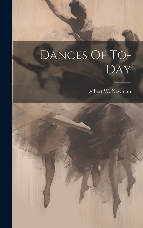 Dances Of To-day by Albert W Newman, Hardcover | Indigo Chapters