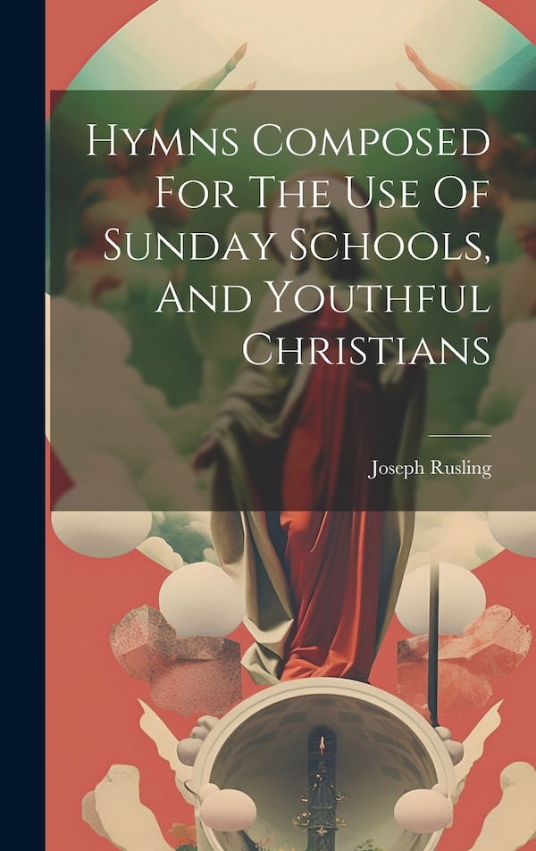 Hymns Composed For The Use Of Sunday Schools And Youthful Christians by Joseph Rusling, Hardcover | Indigo Chapters