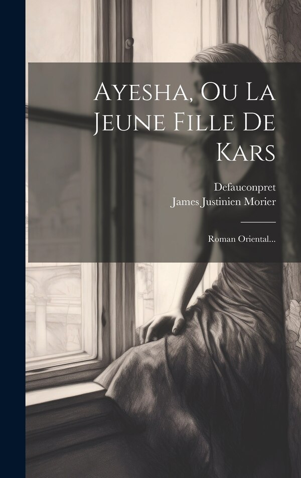 Ayesha Ou La Jeune Fille De Kars by James Justinien Morier, Hardcover | Indigo Chapters