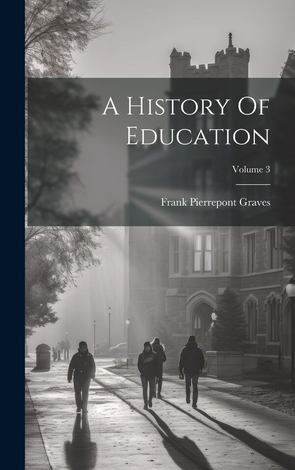 A History Of Education; Volume 3 by Frank Pierrepont Graves, Hardcover | Indigo Chapters