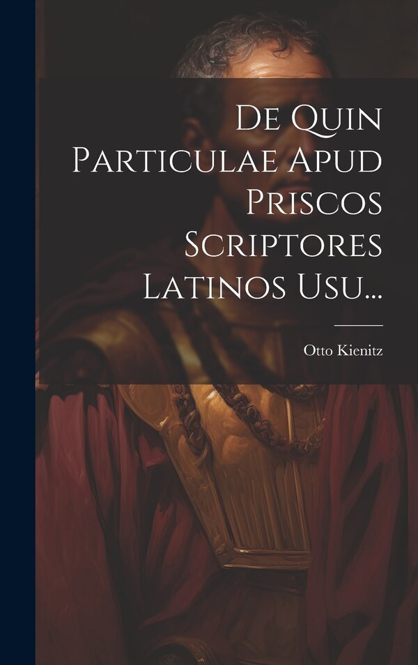 De Quin Particulae Apud Priscos Scriptores Latinos Usu. by Otto Kienitz, Hardcover | Indigo Chapters