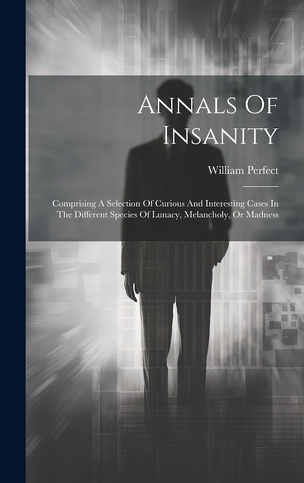 Annals Of Insanity by William Perfect, Hardcover | Indigo Chapters