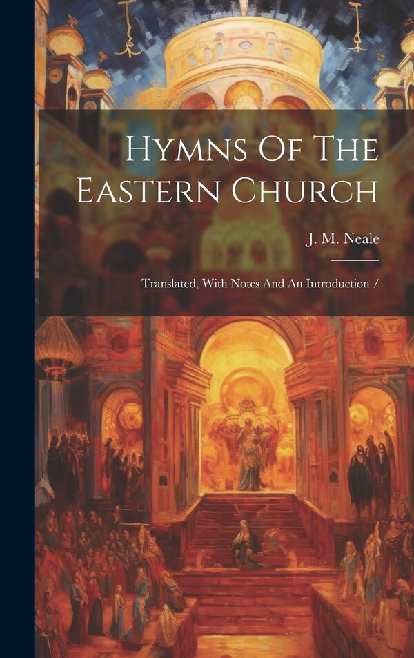 Hymns Of The Eastern Church by J M (John Mason) 1818-1866 Neale, Hardcover | Indigo Chapters