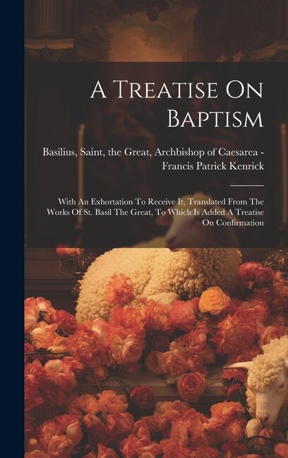 A Treatise On Baptism by Francis Patrick 1796-1863 Kenrick, Hardcover | Indigo Chapters