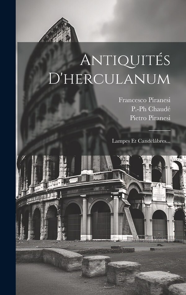 Antiquités D'herculanum by Francesco Piranesi, Hardcover | Indigo Chapters