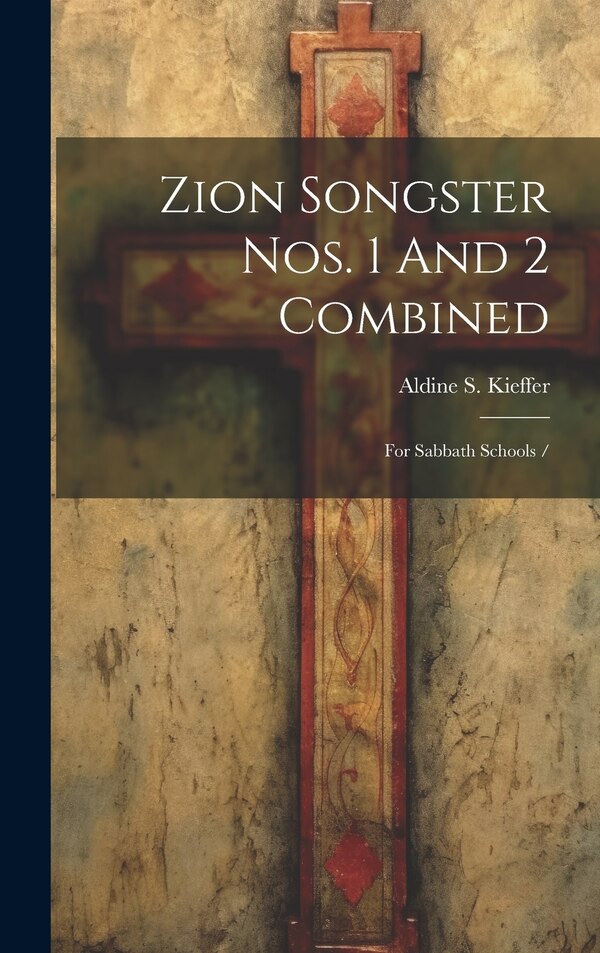 Zion Songster Nos. 1 And 2 Combined by Aldine S (Aldine Silliman) Kieffer, Hardcover | Indigo Chapters