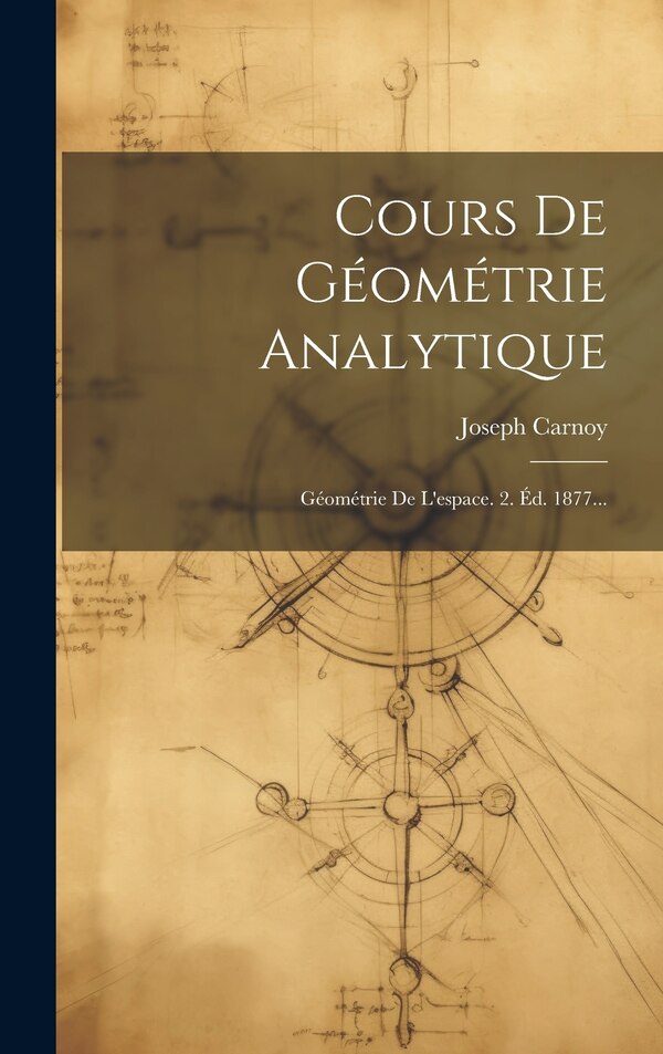 Cours De Géométrie Analytique by Joseph Carnoy (Antoine), Hardcover | Indigo Chapters