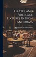 Grates And Fireplace Fixtures In Iron And Brass by Drake Marble And Tile Company, Hardcover | Indigo Chapters
