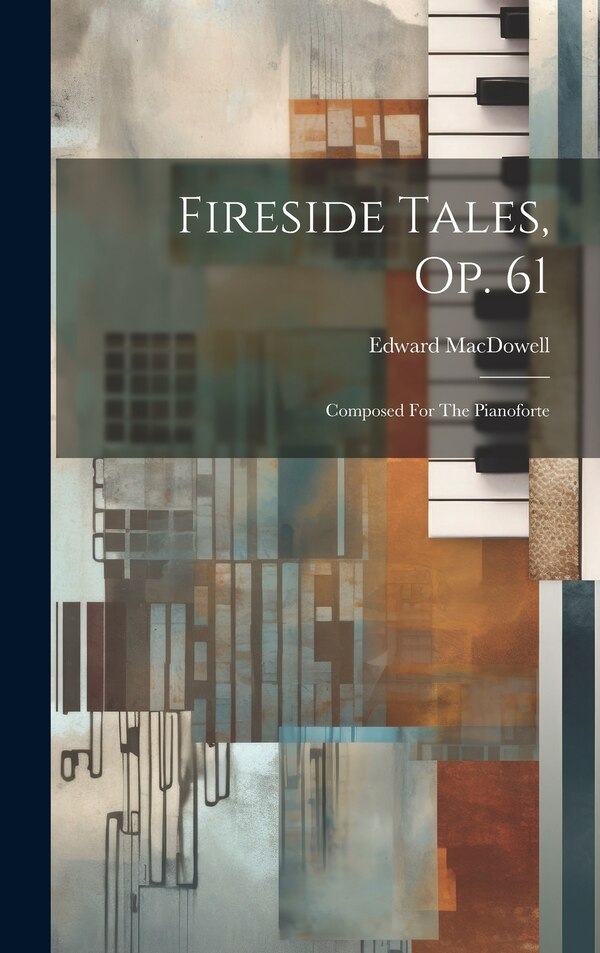 Fireside Tales Op. 61 by MacDowell Edward 1860-1908, Hardcover | Indigo Chapters
