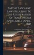 Patent Laws And Laws Relating To The Registration Of Trade-marks And Labels [april 1885 by Statutes Etc [ United States Laws, Hardcover