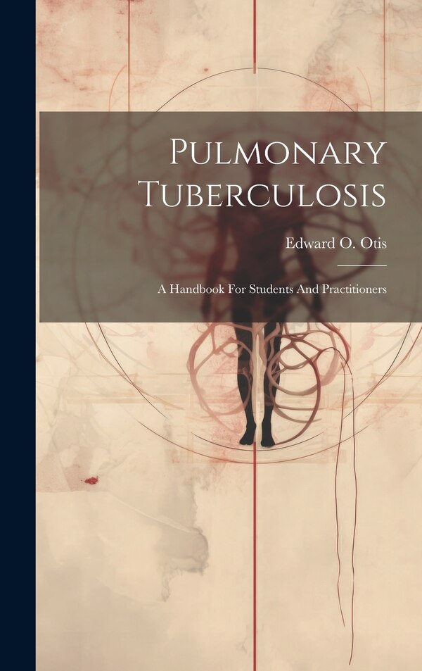 Pulmonary Tuberculosis by Edward O (Edward Osgood) B 1 Otis, Hardcover | Indigo Chapters