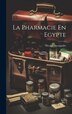 La Pharmacie En Egypte by Georgiadès Nicolas 1875-, Hardcover | Indigo Chapters
