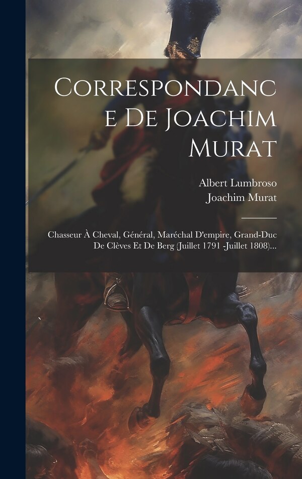 Correspondance De Joachim Murat by Albert Lumbroso, Hardcover | Indigo Chapters