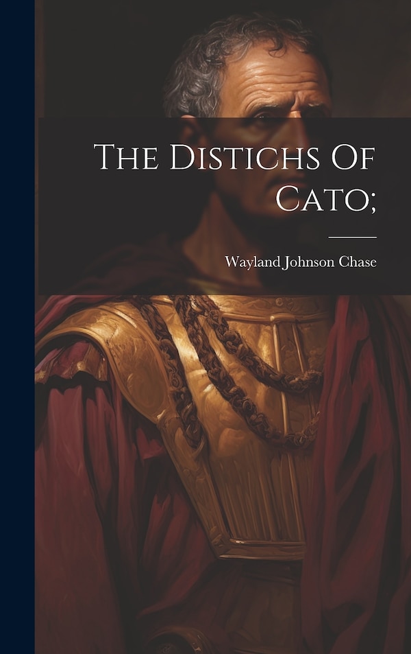 The Distichs Of Cato; by Wayland Johnson B 1865 Chase, Hardcover | Indigo Chapters