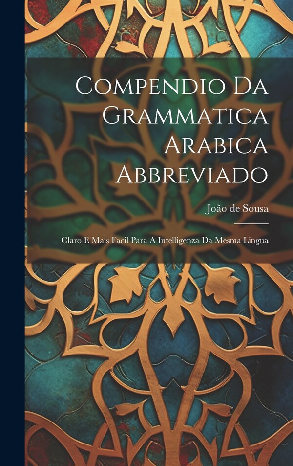 Compendio Da Grammatica Arabica Abbreviado by João de Sousa, Hardcover | Indigo Chapters