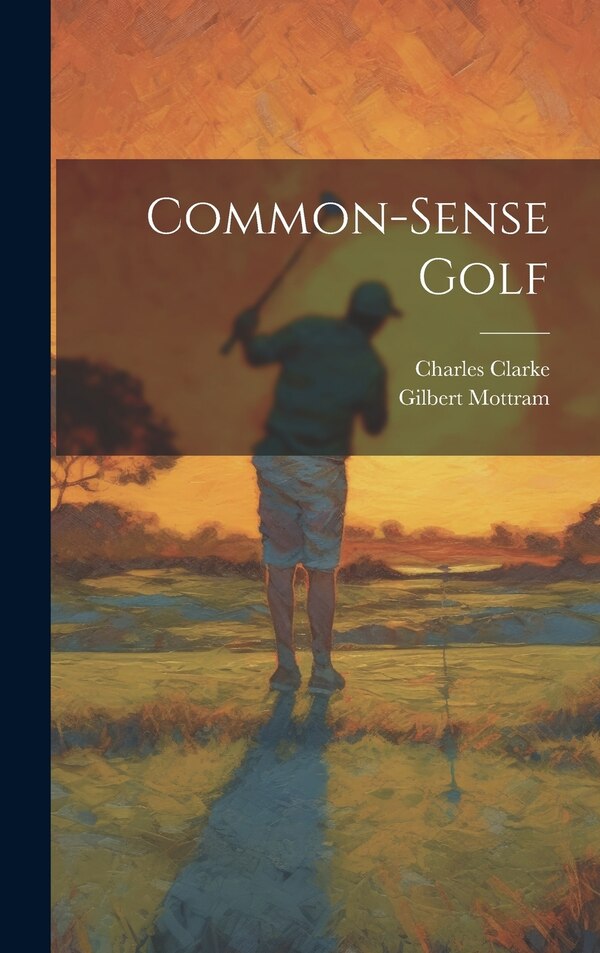 Common-sense Golf by Charles Clarke, Hardcover | Indigo Chapters