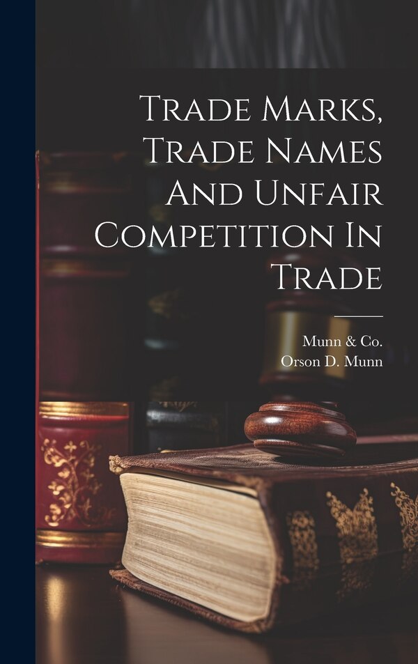 Trade Marks Trade Names And Unfair Competition In Trade by N y ) Munn & Co (New York, Hardcover | Indigo Chapters