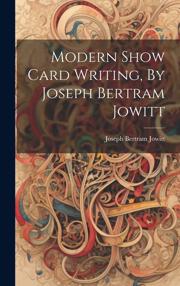 Modern Show Card Writing By Joseph Bertram Jowitt by Jowitt Joseph Bertram, Hardcover | Indigo Chapters