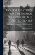 Course Of Study For The Indian Schools Of The United States by United States Superintendent of Indian, Hardcover | Indigo Chapters