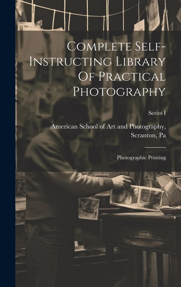 Complete Self-instructing Library Of Practical Photography by American School Of Art And Photography, Hardcover | Indigo Chapters