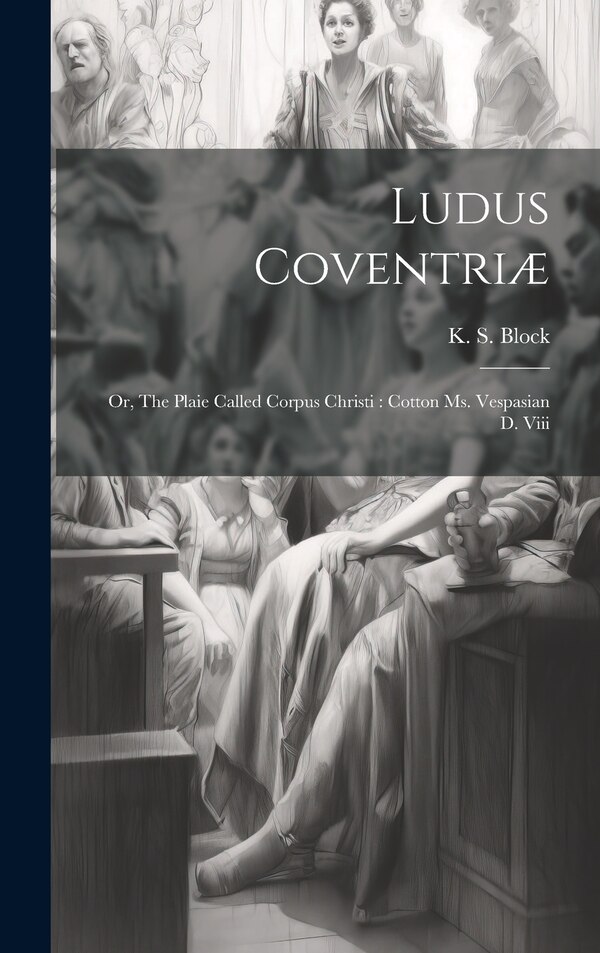 Ludus Coventriæ by K S (Katherine Salter) Block, Hardcover | Indigo Chapters