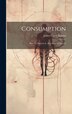 Consumption by James Caleb 1811-1895 Jackson, Hardcover | Indigo Chapters