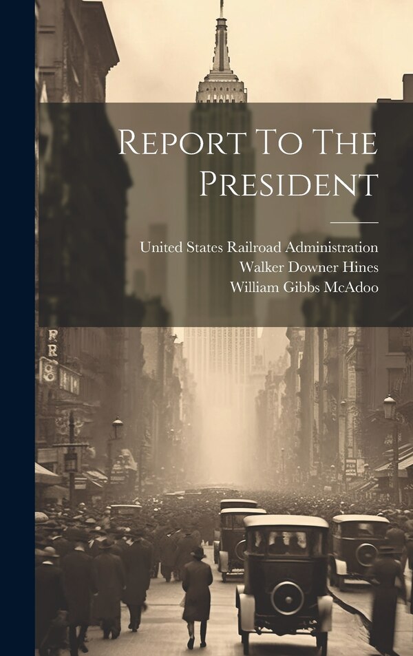 Report To The President by United States Railroad Administration, Hardcover | Indigo Chapters