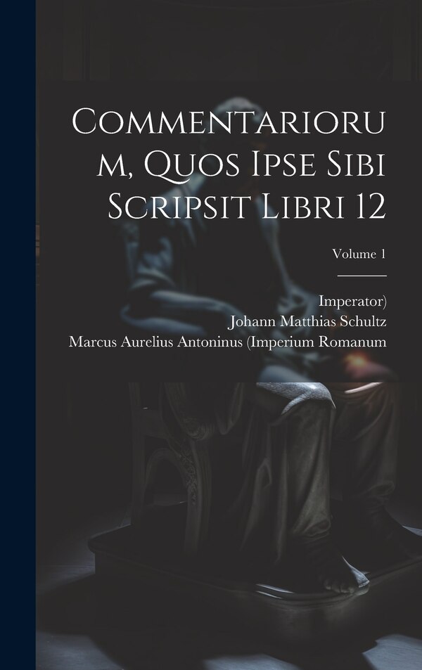 Commentariorum Quos Ipse Sibi Scripsit Libri 12; Volume 1 by Imperator), Hardcover | Indigo Chapters