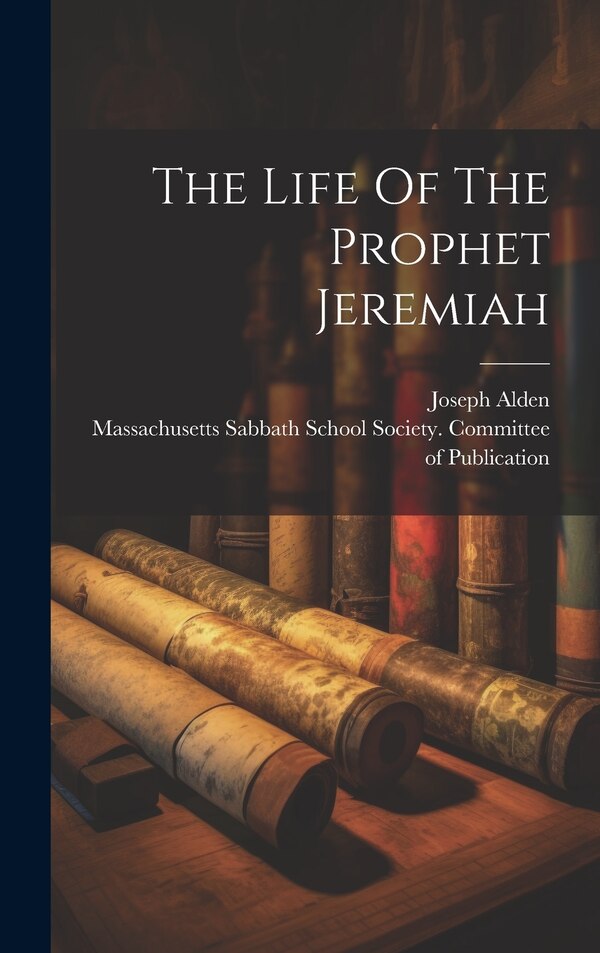 The Life Of The Prophet Jeremiah by Alden Joseph 1807-1885, Hardcover | Indigo Chapters