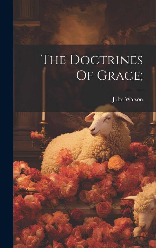 The Doctrines Of Grace; by Watson John 1850-1907, Hardcover | Indigo Chapters