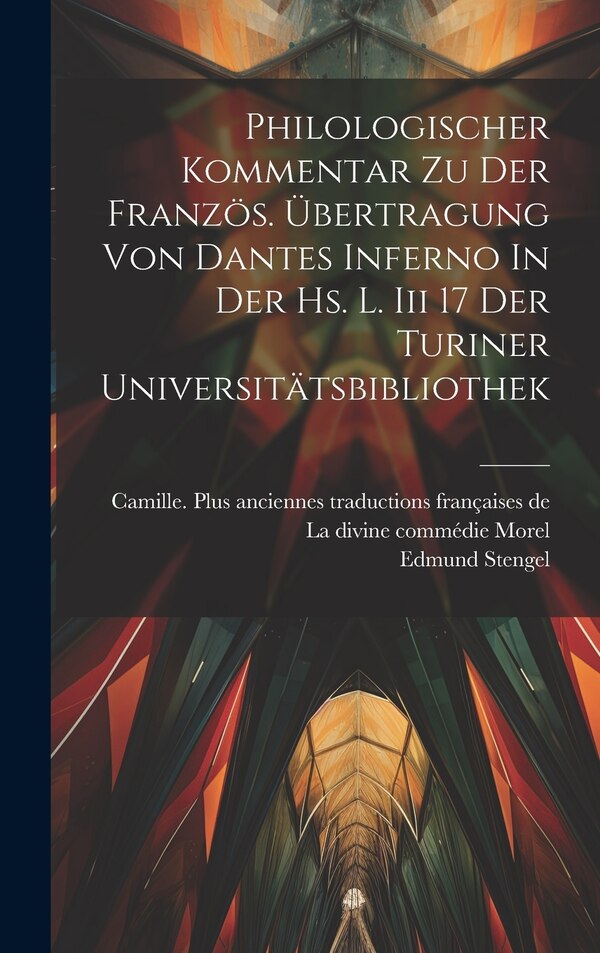 Philologischer Kommentar Zu Der Französ. Übertragung Von Dantes Inferno In Der Hs. L. Iii 17 Der Turiner Universitätsbibliothek | Indigo Chapters