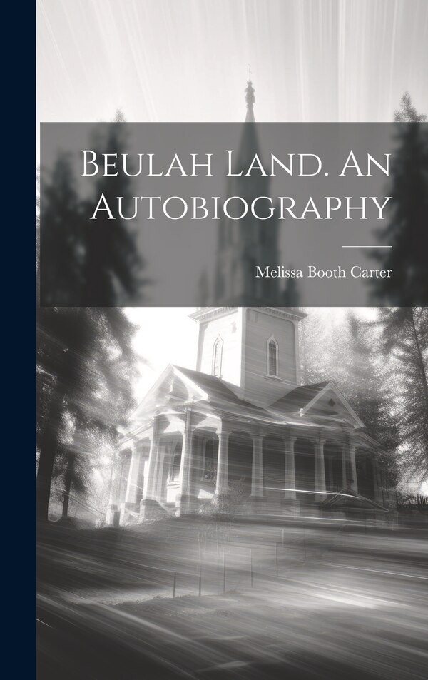 Beulah Land. An Autobiography by Melissa Booth 1845- Carter, Hardcover | Indigo Chapters