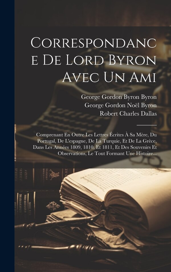 Correspondance De Lord Byron Avec Un Ami by George Gordon Byron Byron, Hardcover | Indigo Chapters