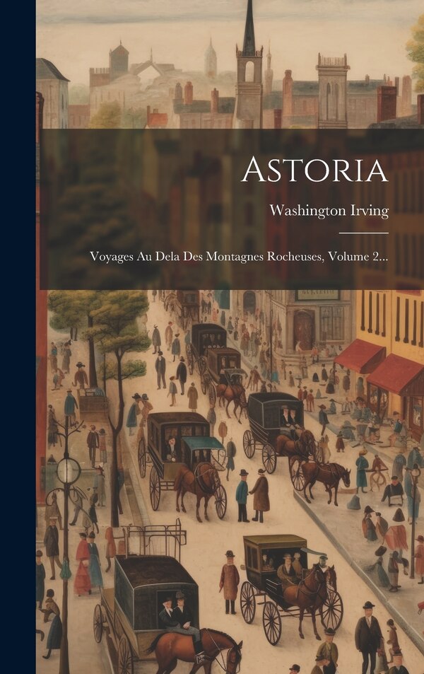Astoria by Washington Irving, Hardcover | Indigo Chapters