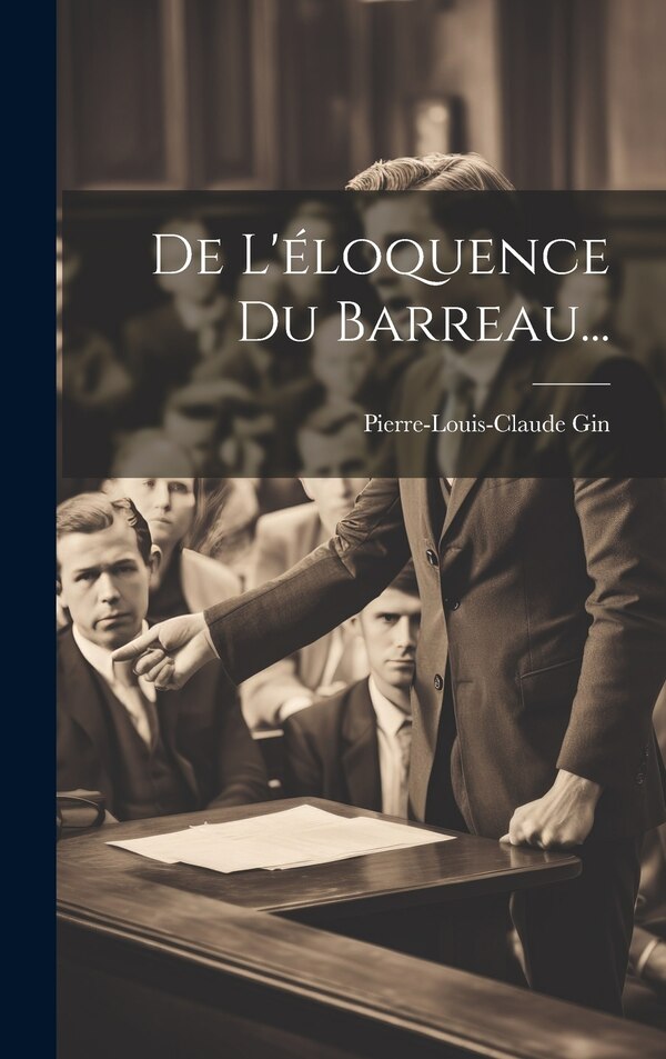 De L'éloquence Du Barreau. by Pierre-Louis-Claude Gin, Hardcover | Indigo Chapters