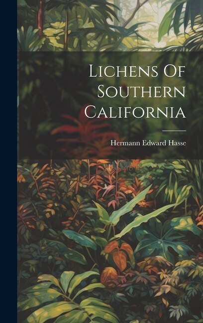 Lichens Of Southern California by Hermann Edward 1836-1915 Hasse, Hardcover | Indigo Chapters