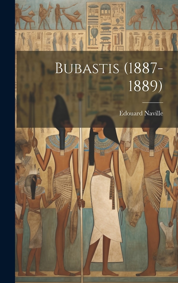 Bubastis (1887-1889) by Edouard Naville, Hardcover | Indigo Chapters