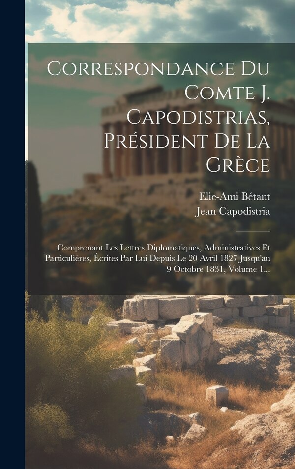 Correspondance Du Comte J. Capodistrias Président De La Grèce by Jean Capodistria, Hardcover | Indigo Chapters