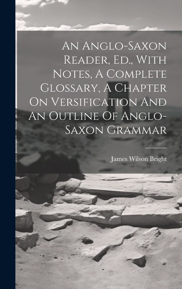 An Anglo-saxon Reader Ed. With Notes A Complete Glossary A Chapter On Versification And An Outline Of Anglo-saxon Grammar | Indigo Chapters