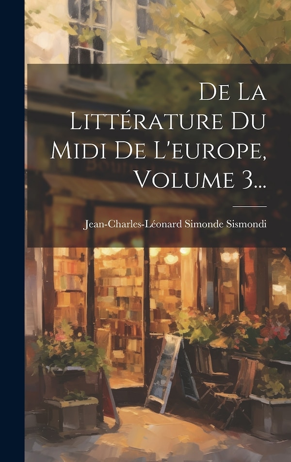 De La Littérature Du Midi De L'europe Volume 3. by Jean-charles-léonard Simonde Sismondi, Hardcover | Indigo Chapters