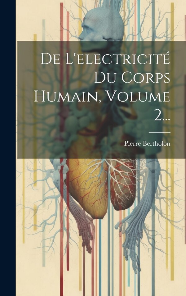 De L'electricité Du Corps Humain Volume 2. by Pierre Bertholon, Hardcover | Indigo Chapters