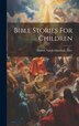 Bible Stories For Children by Sarah Elizabeth Dawes, Hardcover | Indigo Chapters
