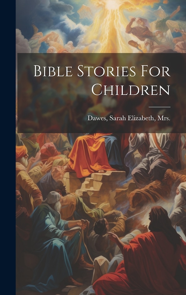 Bible Stories For Children by Sarah Elizabeth Dawes, Hardcover | Indigo Chapters