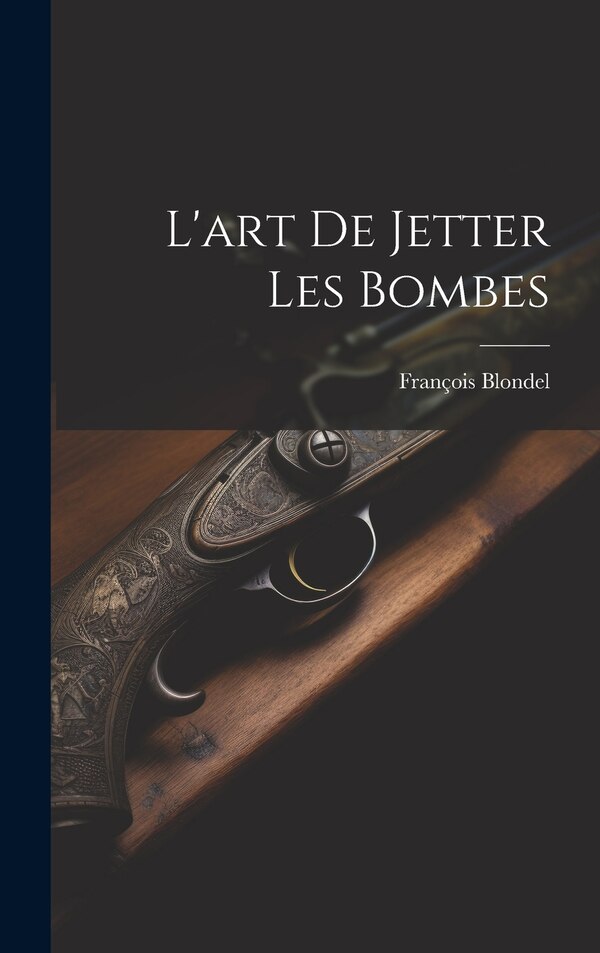 L'art De Jetter Les Bombes by Blondel François 1618-1686, Hardcover | Indigo Chapters
