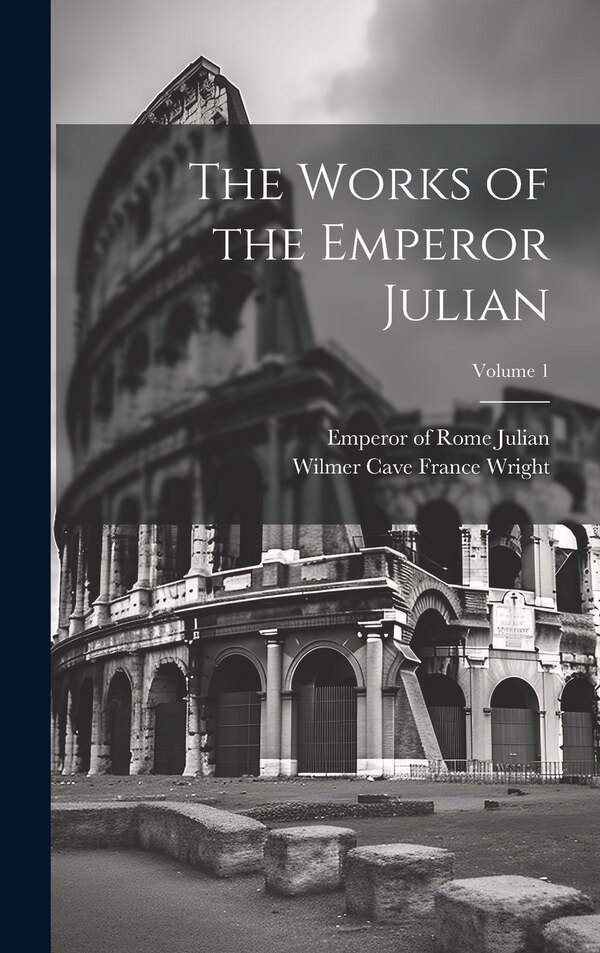 The Works of the Emperor Julian; Volume 1 by Emperor of Rome 331-363 Julian, Hardcover | Indigo Chapters