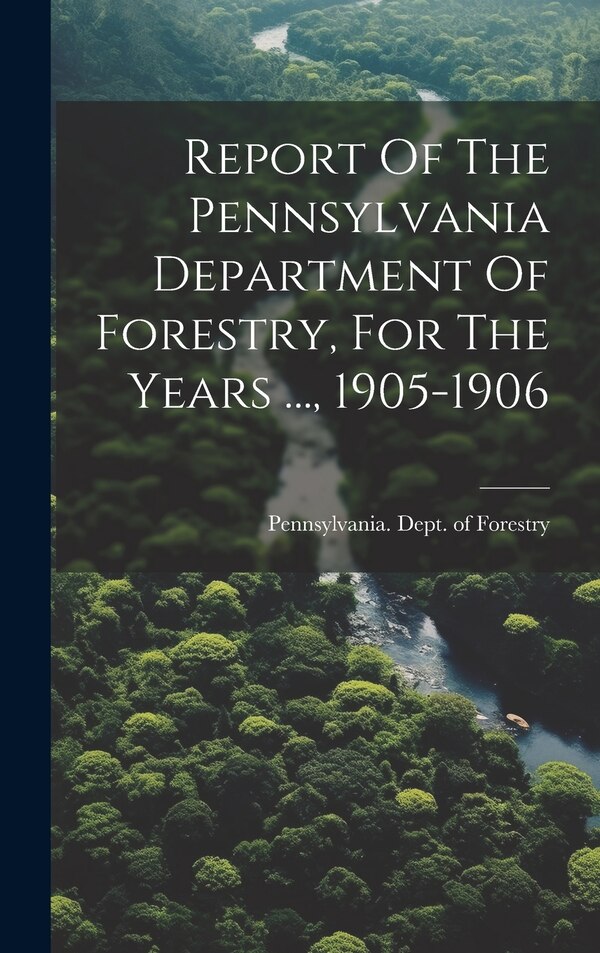 Report Of The Pennsylvania Department Of Forestry For The Years by Pennsylvania Dept of Forestry, Hardcover | Indigo Chapters