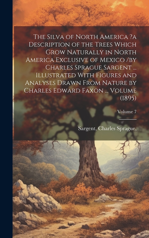 The Silva of North America ?a Description of the Trees Which Grow Naturally in North America Exclusive of Mexico /by Charles Sprague